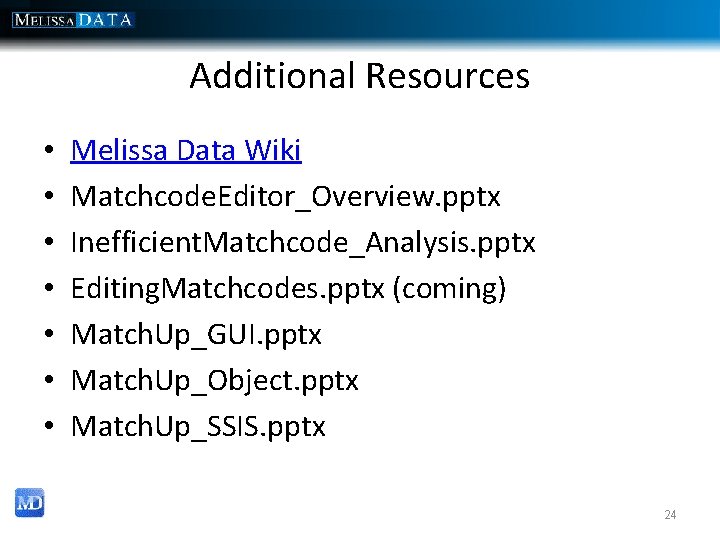 Additional Resources • • Melissa Data Wiki Matchcode. Editor_Overview. pptx Inefficient. Matchcode_Analysis. pptx Editing.