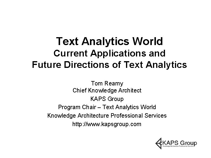 Text Analytics World Current Applications and Future Directions of Text Analytics Tom Reamy Chief