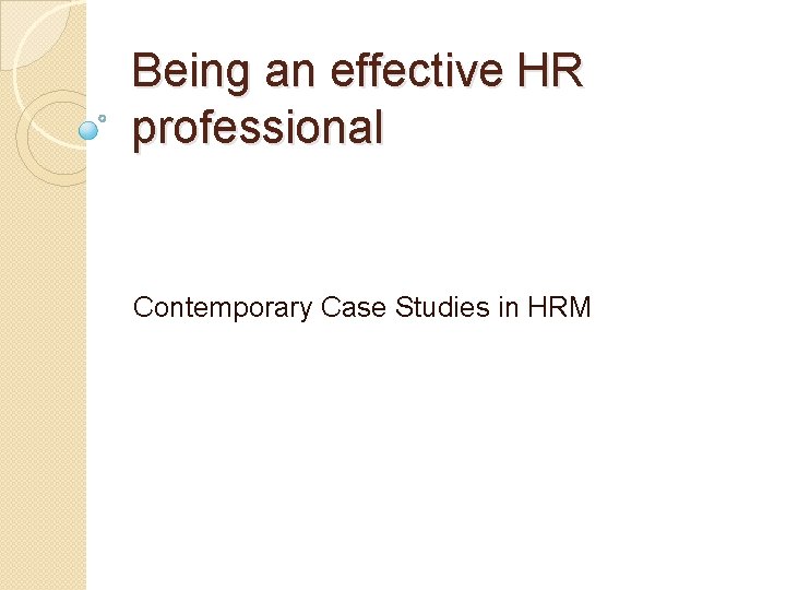 Being an effective HR professional Contemporary Case Studies in HRM 