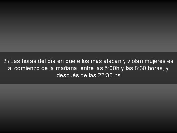 3) Las horas del día en que ellos más atacan y violan mujeres es