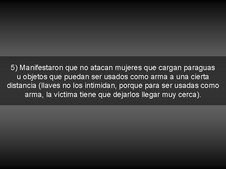 5) Manifestaron que no atacan mujeres que cargan paraguas u objetos que puedan ser