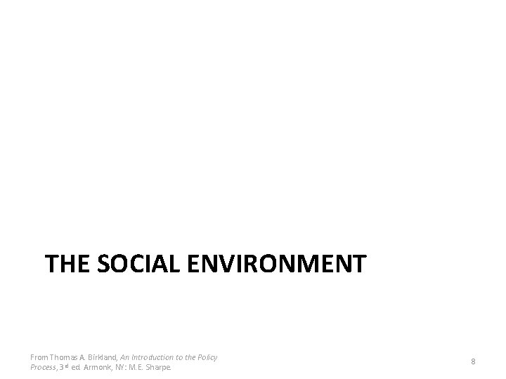 THE SOCIAL ENVIRONMENT From Thomas A. Birkland, An Introduction to the Policy Process, 3