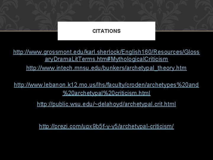 CITATIONS http: //www. grossmont. edu/karl. sherlock/English 160/Resources/Gloss ary. Drama. Lit. Terms. htm#Mythological. Criticism http: