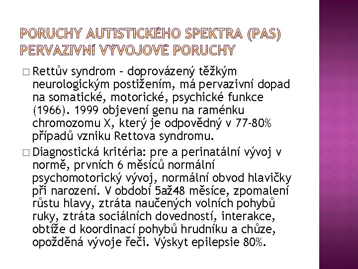 � Rettův syndrom – doprovázený těžkým neurologickým postižením, má pervazivní dopad na somatické, motorické,