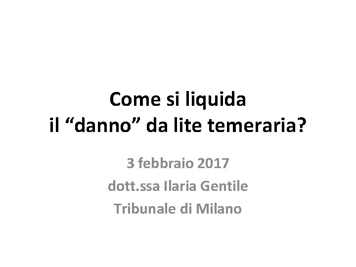 Come si liquida il “danno” da lite temeraria? 3 febbraio 2017 dott. ssa Ilaria