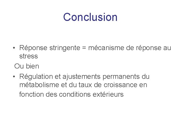 Conclusion • Réponse stringente = mécanisme de réponse au stress Ou bien • Régulation