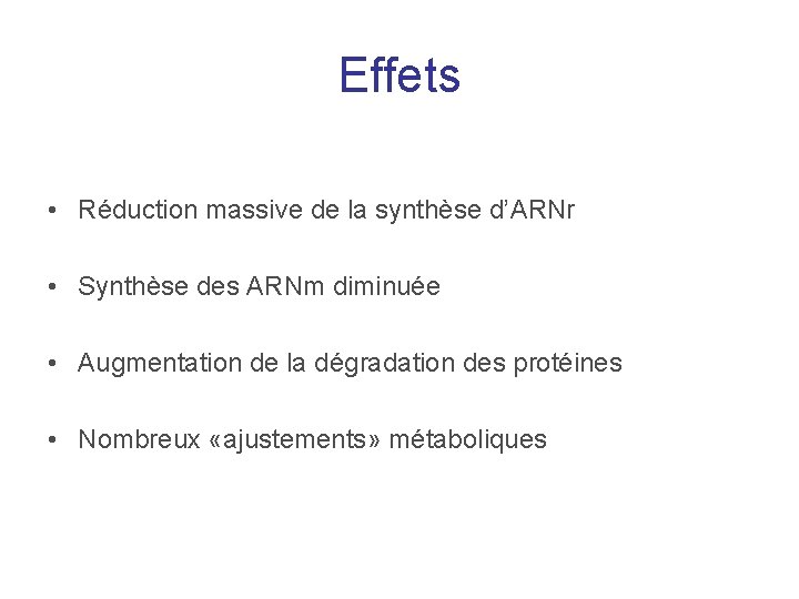 Effets • Réduction massive de la synthèse d’ARNr • Synthèse des ARNm diminuée •