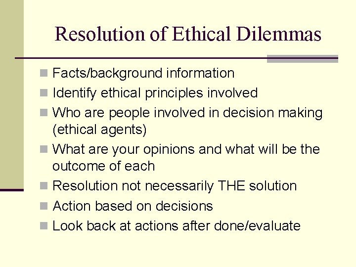 Resolution of Ethical Dilemmas n Facts/background information n Identify ethical principles involved n Who