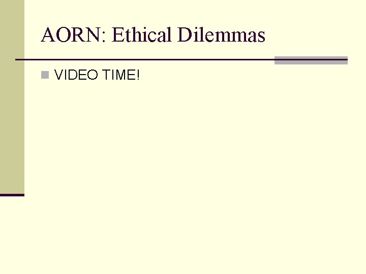 AORN: Ethical Dilemmas n VIDEO TIME! 
