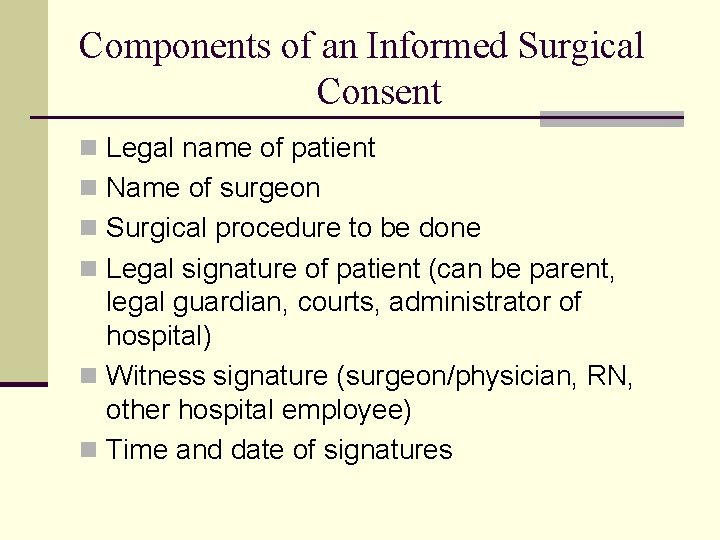 Components of an Informed Surgical Consent n Legal name of patient n Name of