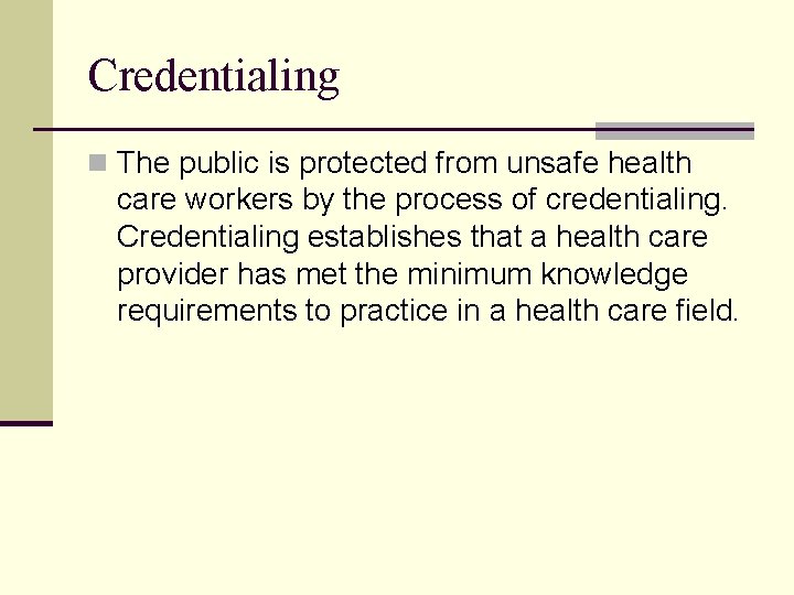 Credentialing n The public is protected from unsafe health care workers by the process