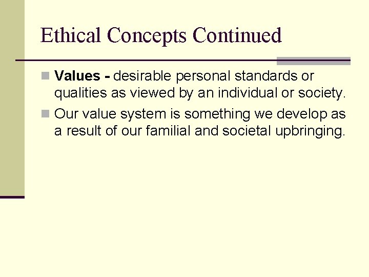 Ethical Concepts Continued n Values - desirable personal standards or qualities as viewed by