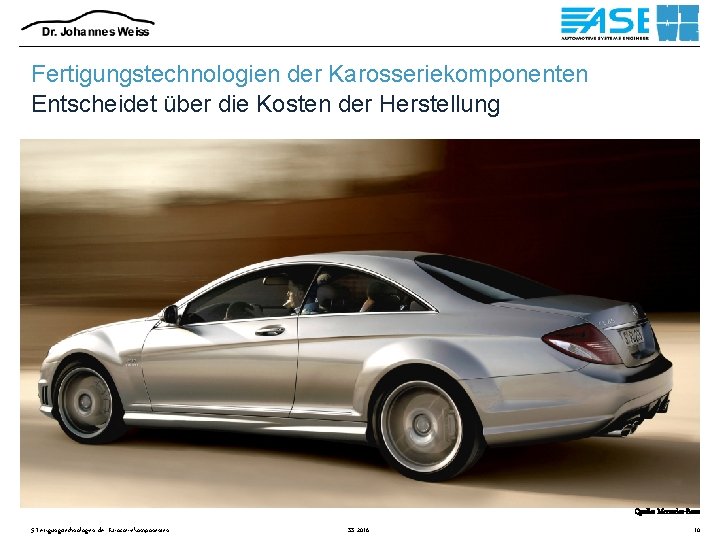 Fertigungstechnologien der Karosseriekomponenten Entscheidet über die Kosten der Herstellung Quelle: Mercedes-Benz 5 Fertigungstechnologien der