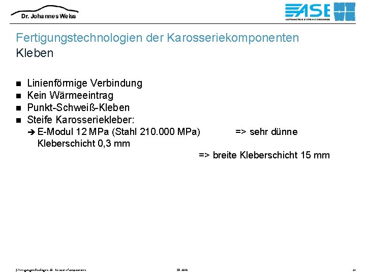 Fertigungstechnologien der Karosseriekomponenten Kleben n n Linienförmige Verbindung Kein Wärmeeintrag Punkt-Schweiß-Kleben Steife Karosseriekleber: è