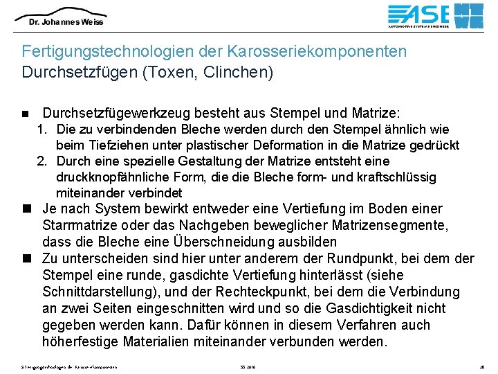 Fertigungstechnologien der Karosseriekomponenten Durchsetzfügen (Toxen, Clinchen) n Durchsetzfügewerkzeug besteht aus Stempel und Matrize: 1.