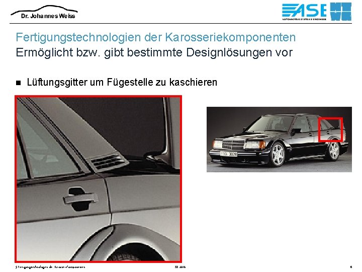 Fertigungstechnologien der Karosseriekomponenten Ermöglicht bzw. gibt bestimmte Designlösungen vor n Lüftungsgitter um Fügestelle zu