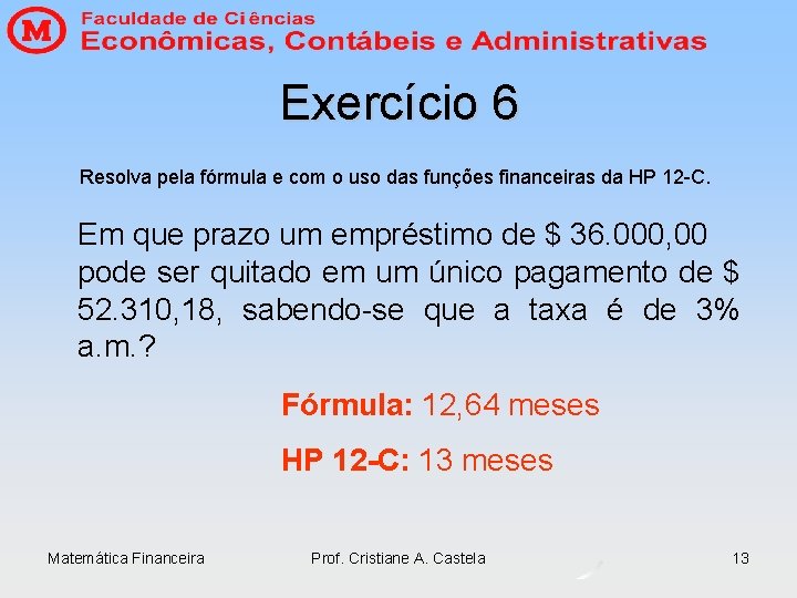 Exercício 6 Resolva pela fórmula e com o uso das funções financeiras da HP Exercício 6 Resolva pela fórmula e com o uso das funções financeiras da HP