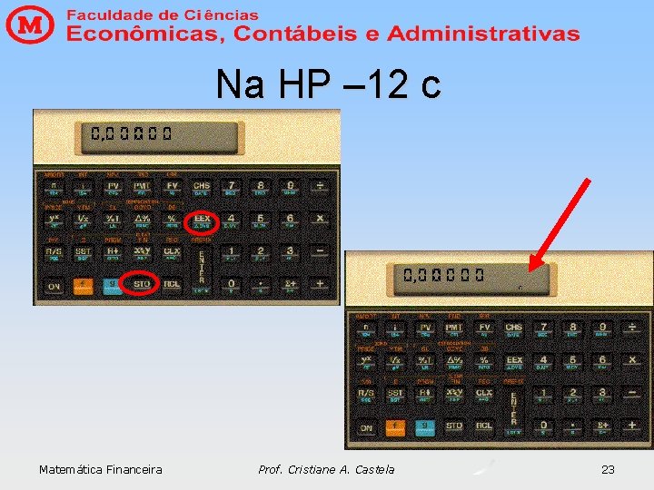 Na HP – 12 c Matemática Financeira Prof. Cristiane A. Castela 23 Na HP – 12 c Matemática Financeira Prof. Cristiane A. Castela 23