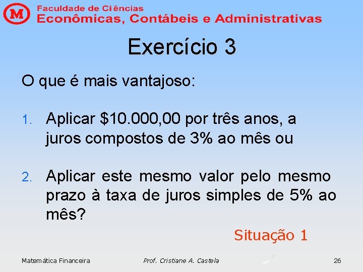 Exercício 3 O que é mais vantajoso: 1. Aplicar $10. 000, 00 por três Exercício 3 O que é mais vantajoso: 1. Aplicar $10. 000, 00 por três