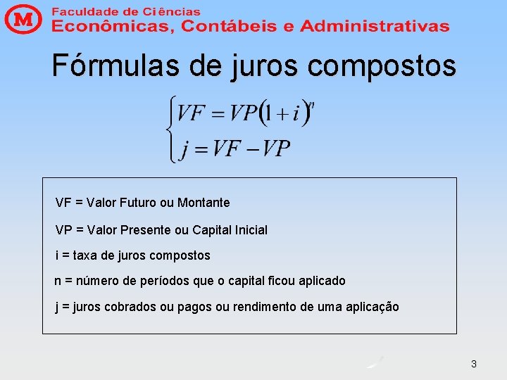 Fórmulas de juros compostos VF = Valor Futuro ou Montante VP = Valor Presente Fórmulas de juros compostos VF = Valor Futuro ou Montante VP = Valor Presente