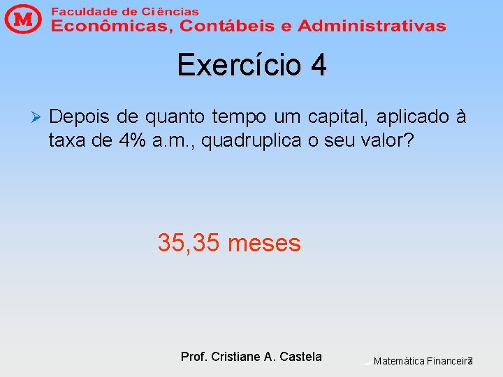 Exercício 4 Ø Depois de quanto tempo um capital, aplicado à taxa de 4% Exercício 4 Ø Depois de quanto tempo um capital, aplicado à taxa de 4%