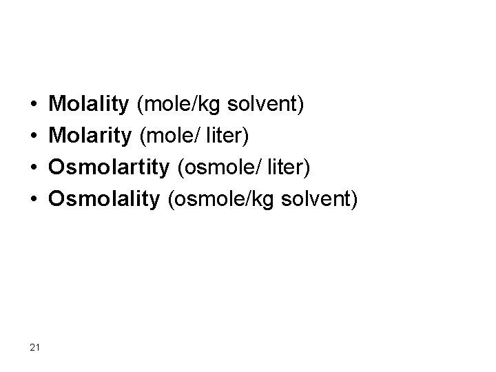  • • 21 Molality (mole/kg solvent) Molarity (mole/ liter) Osmolartity (osmole/ liter) Osmolality