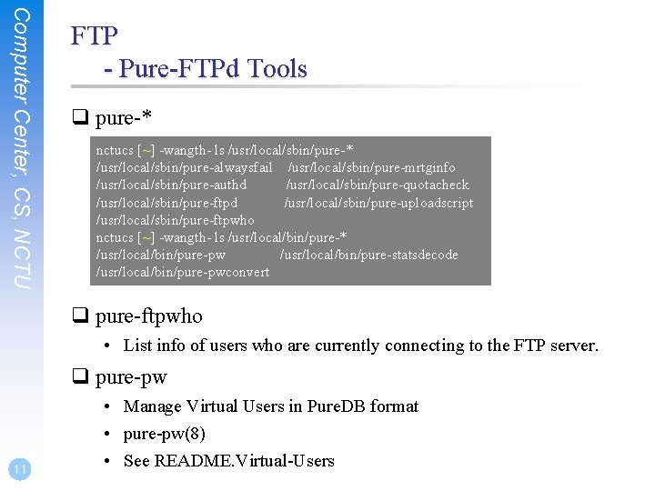 Computer Center, CS, NCTU FTP - Pure-FTPd Tools pure-* nctucs [~] -wangth- ls /usr/local/sbin/pure-*