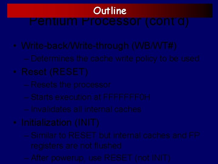 Outline Pentium Processor (cont’d) • Write-back/Write-through (WB/WT#) – Determines the cache write policy to