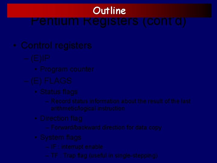 Outline Pentium Registers (cont’d) • Control registers – (E)IP • Program counter – (E)