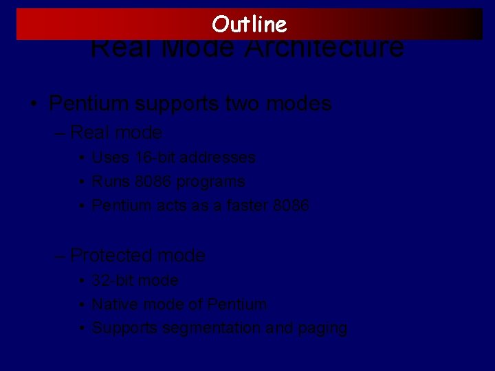 Outline Real Mode Architecture • Pentium supports two modes – Real mode • Uses