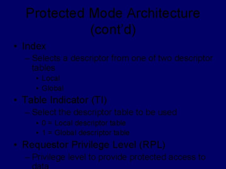 Protected Mode Architecture (cont’d) • Index – Selects a descriptor from one of two