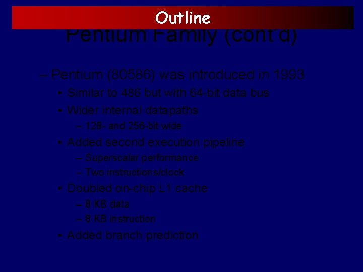 Outline Pentium Family (cont’d) – Pentium (80586) was introduced in 1993 • Similar to