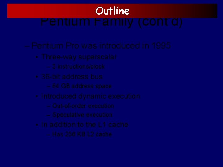 Outline Pentium Family (cont’d) – Pentium Pro was introduced in 1995 • Three-way superscalar