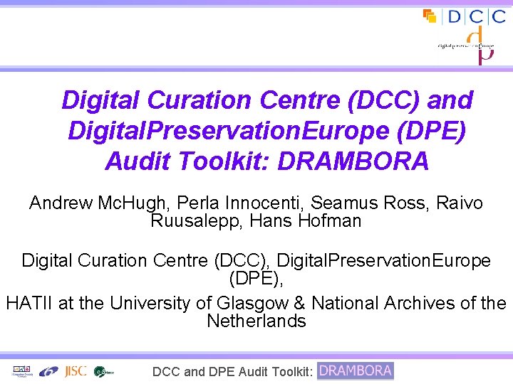 Digital Curation Centre (DCC) and Digital. Preservation. Europe (DPE) Audit Toolkit: DRAMBORA Andrew Mc.