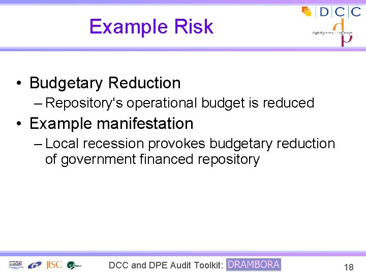Example Risk • Budgetary Reduction – Repository's operational budget is reduced • Example manifestation