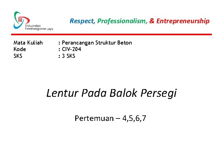 Respect, Professionalism, & Entrepreneurship Mata Kuliah Kode SKS : Perancangan Struktur Beton : CIV-204