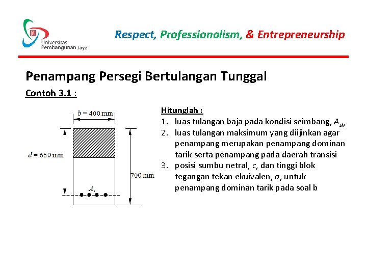 Respect, Professionalism, & Entrepreneurship Penampang Persegi Bertulangan Tunggal Contoh 3. 1 : Hitunglah :