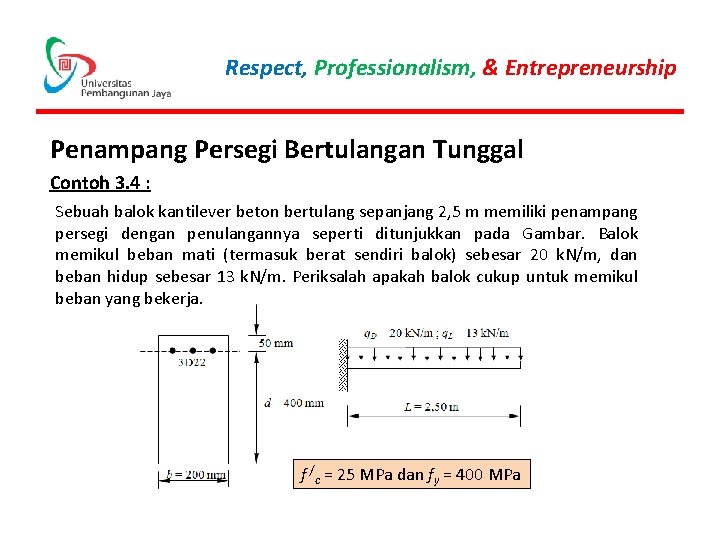 Respect, Professionalism, & Entrepreneurship Penampang Persegi Bertulangan Tunggal Contoh 3. 4 : Sebuah balok