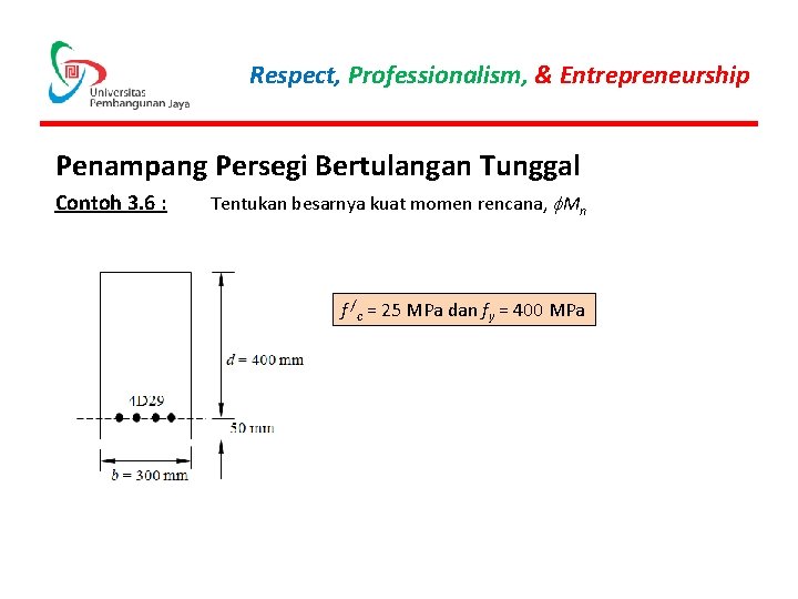 Respect, Professionalism, & Entrepreneurship Penampang Persegi Bertulangan Tunggal Contoh 3. 6 : Tentukan besarnya