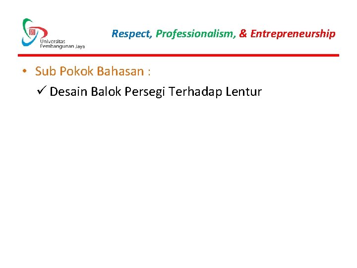 Respect, Professionalism, & Entrepreneurship • Sub Pokok Bahasan : ü Desain Balok Persegi Terhadap