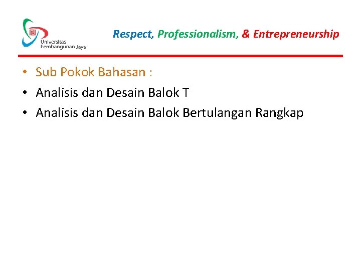 Respect, Professionalism, & Entrepreneurship • Sub Pokok Bahasan : • Analisis dan Desain Balok