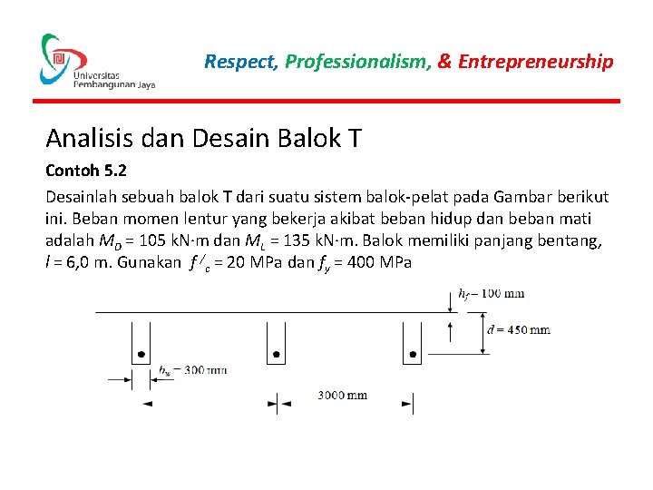 Respect, Professionalism, & Entrepreneurship Analisis dan Desain Balok T Contoh 5. 2 Desainlah sebuah