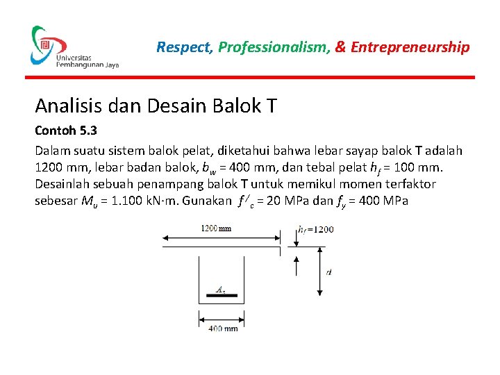 Respect, Professionalism, & Entrepreneurship Analisis dan Desain Balok T Contoh 5. 3 Dalam suatu