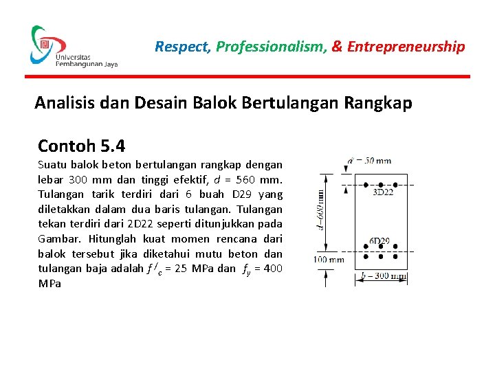 Respect, Professionalism, & Entrepreneurship Analisis dan Desain Balok Bertulangan Rangkap Contoh 5. 4 Suatu