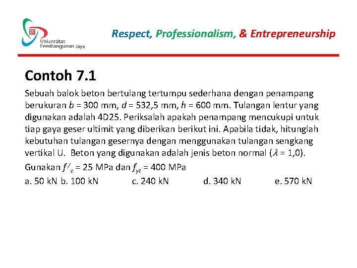 Respect, Professionalism, & Entrepreneurship Contoh 7. 1 Sebuah balok beton bertulang tertumpu sederhana dengan