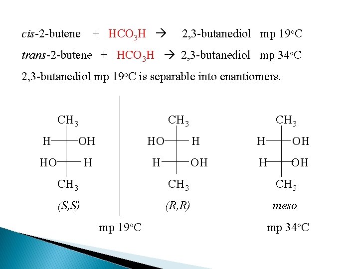 + HCO 3 H cis-2 -butene 2, 3 -butanediol mp 19 o. C trans-2