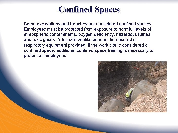 Confined Spaces Some excavations and trenches are considered confined spaces. Employees must be protected