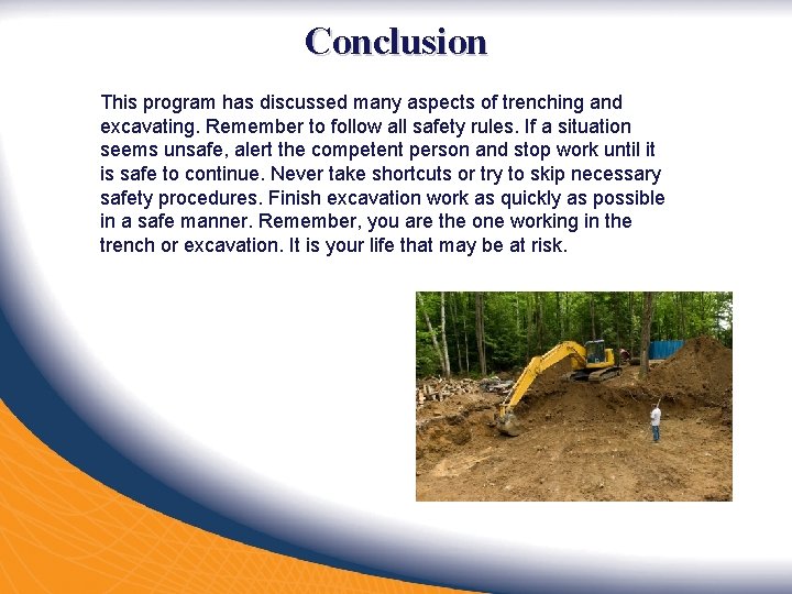 Conclusion This program has discussed many aspects of trenching and excavating. Remember to follow