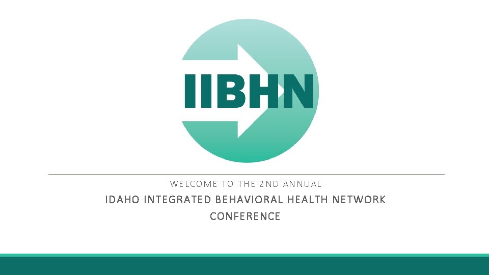 WELCOME TO THE 2 ND ANNUAL IDAHO INTEGRATED BEHAVIORAL HEALTH NETWORK CONFERENCE 