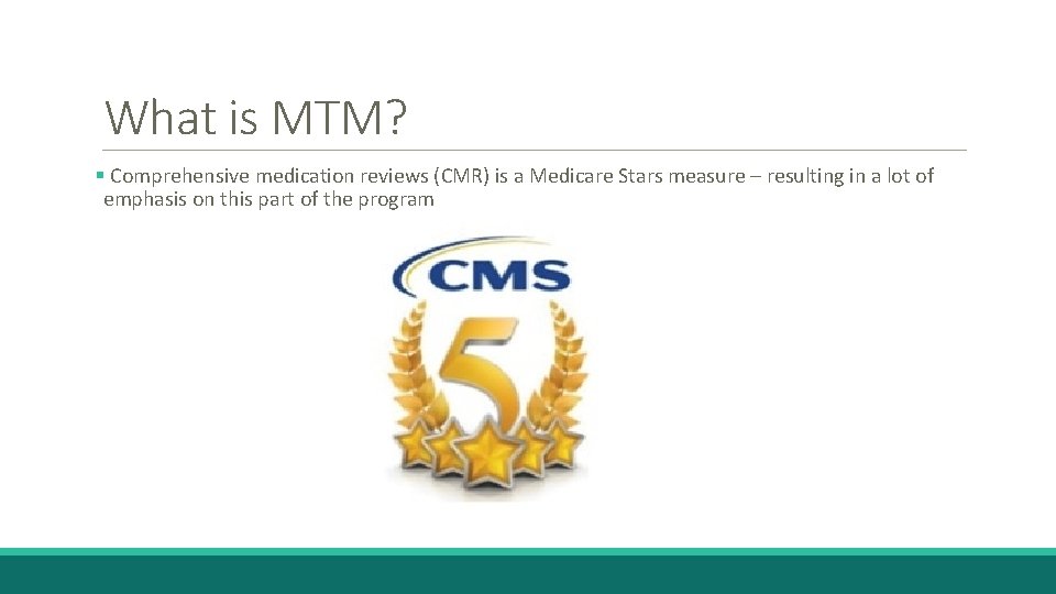 What is MTM? § Comprehensive medication reviews (CMR) is a Medicare Stars measure –